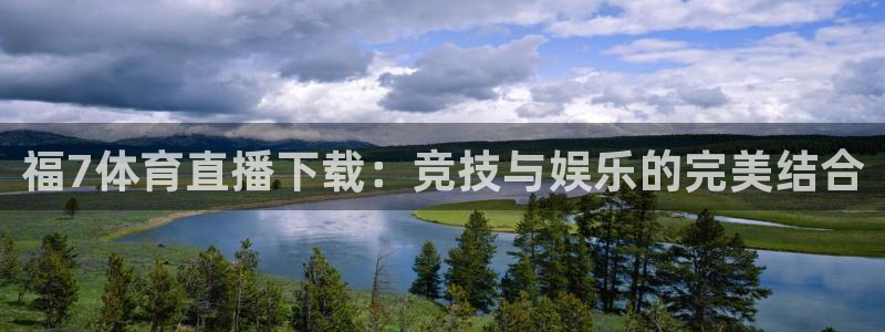 福7体育直播下载：竞技与娱乐的完美结合