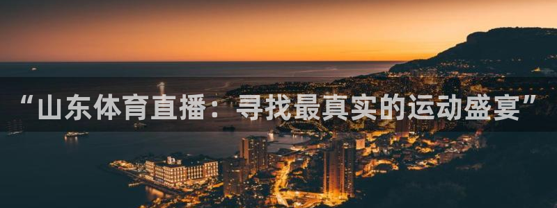 “山东体育直播：寻找最真实的运动盛宴”