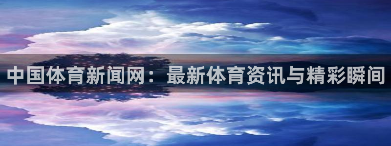 中国体育新闻网：最新体育资讯与精彩瞬间