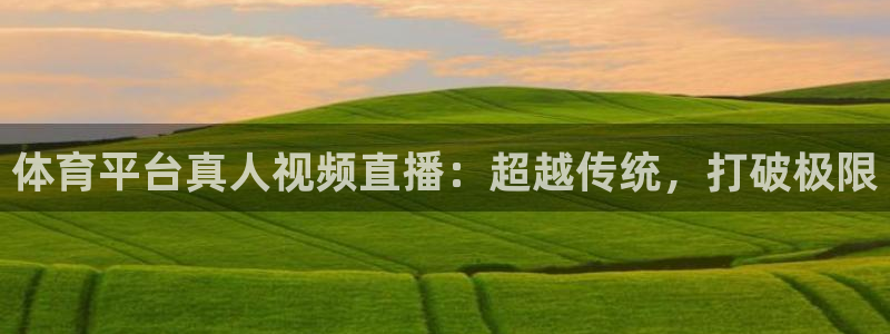 体育平台真人视频直播：超越传统，打破极限