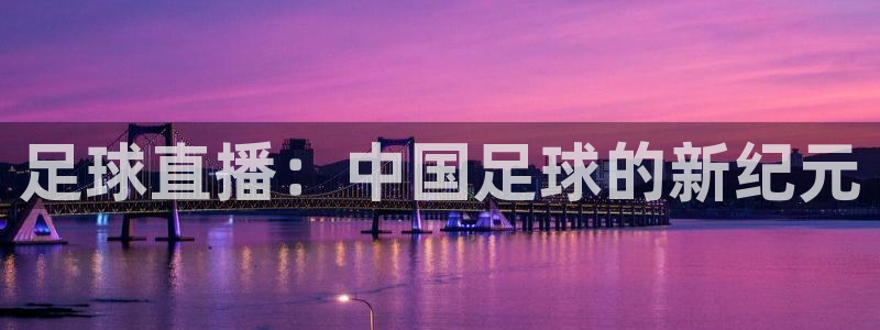 足球直播：中国足球的新纪元