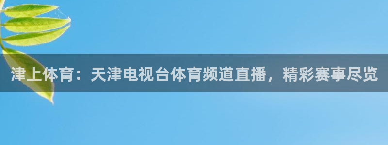 津上体育：天津电视台体育频道直播，精彩赛事尽览